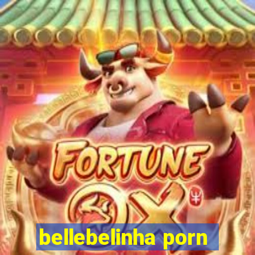 bellebelinha porn