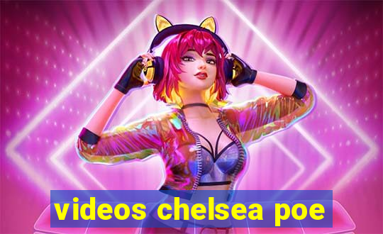 videos chelsea poe