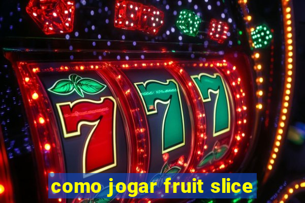 como jogar fruit slice