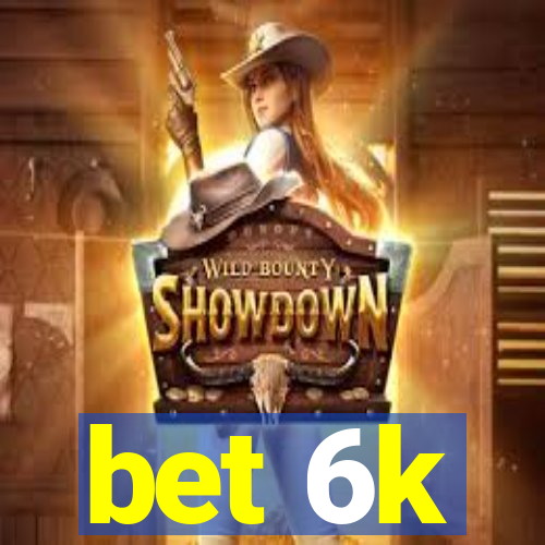 bet 6k