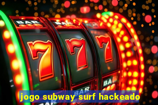 jogo subway surf hackeado