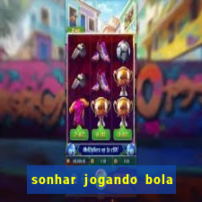 sonhar jogando bola e fazendo gol