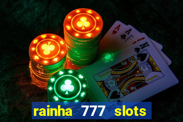 rainha 777 slots paga mesmo