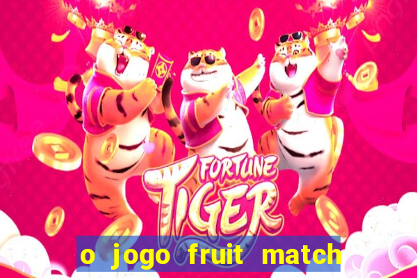 o jogo fruit match paga mesmo