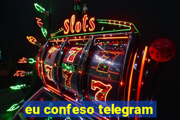 eu confeso telegram