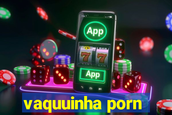 vaquuinha porn