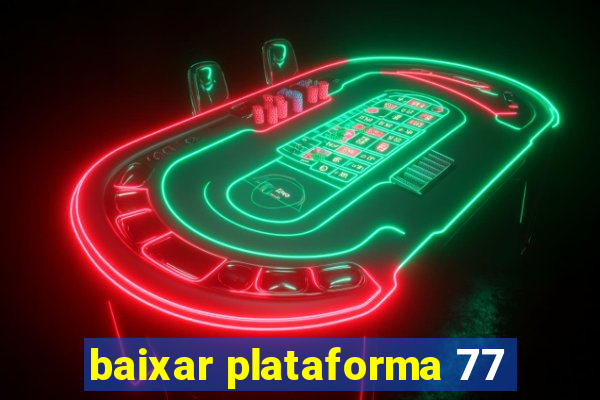 baixar plataforma 77