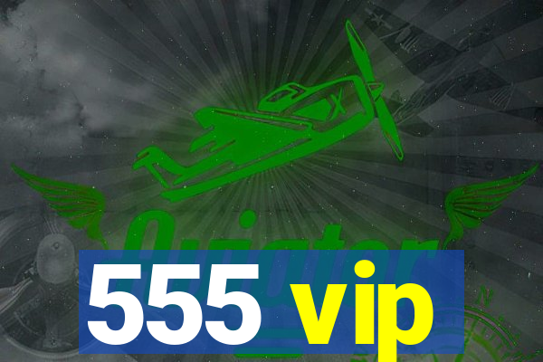 555 vip