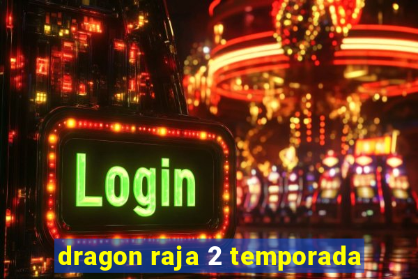 dragon raja 2 temporada