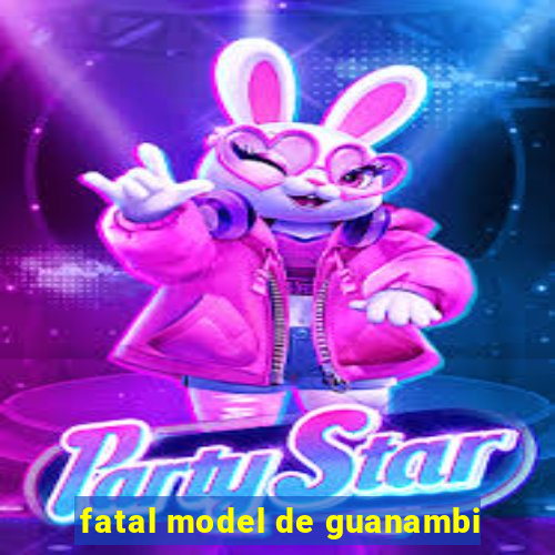 fatal model de guanambi