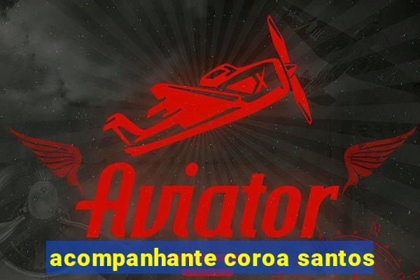 acompanhante coroa santos