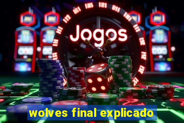 wolves final explicado