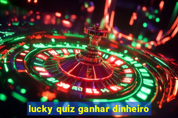 lucky quiz ganhar dinheiro