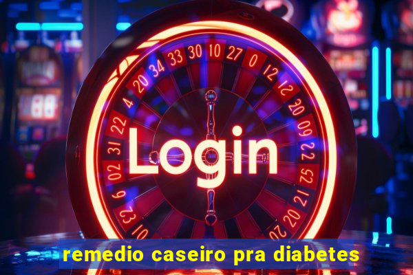 remedio caseiro pra diabetes