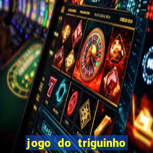 jogo do triguinho de ganhar dinheiro