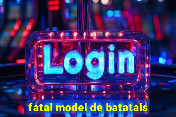 fatal model de batatais