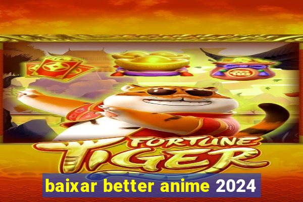 baixar better anime 2024