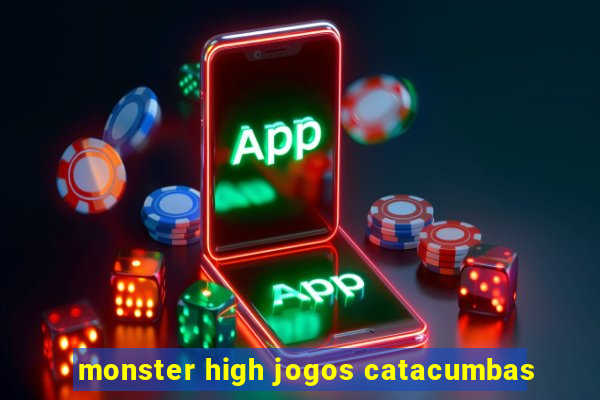 monster high jogos catacumbas