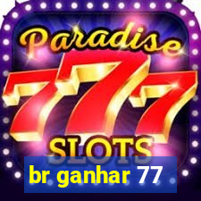 br ganhar 77