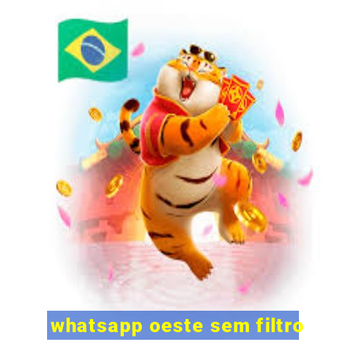 whatsapp oeste sem filtro