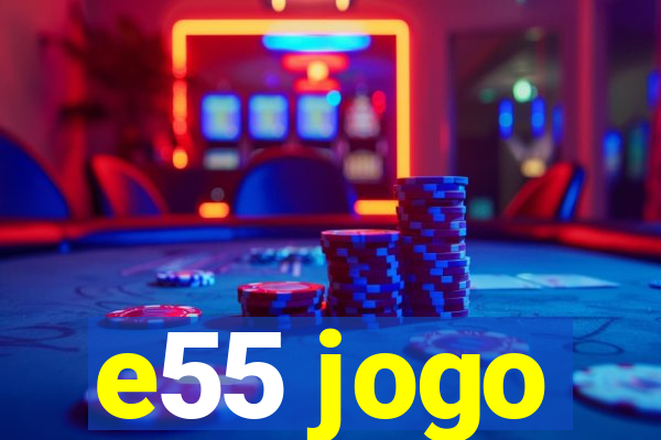 e55 jogo