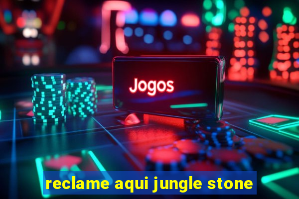 reclame aqui jungle stone