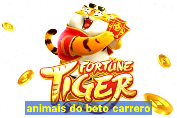 animais do beto carrero