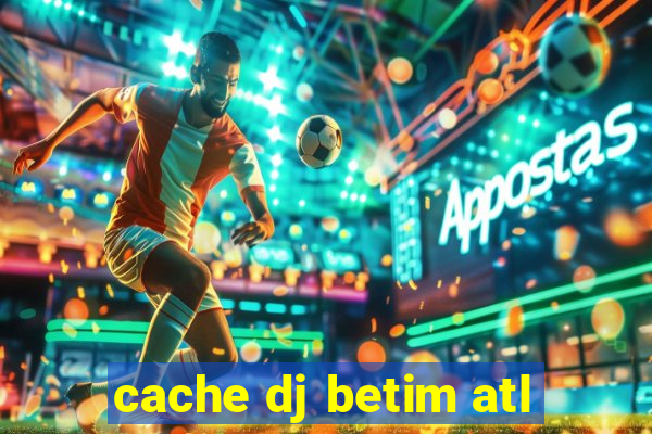 cache dj betim atl