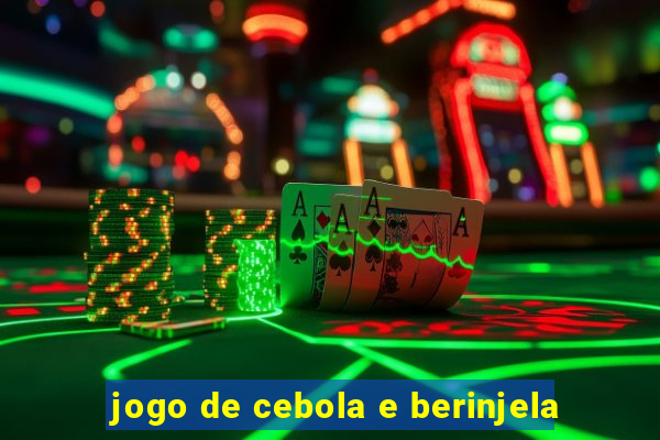 jogo de cebola e berinjela