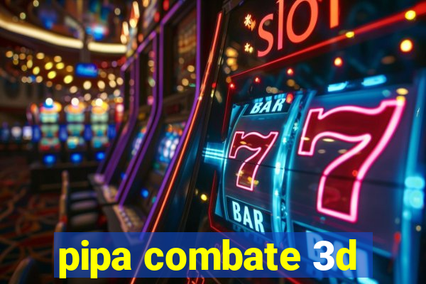 pipa combate 3d