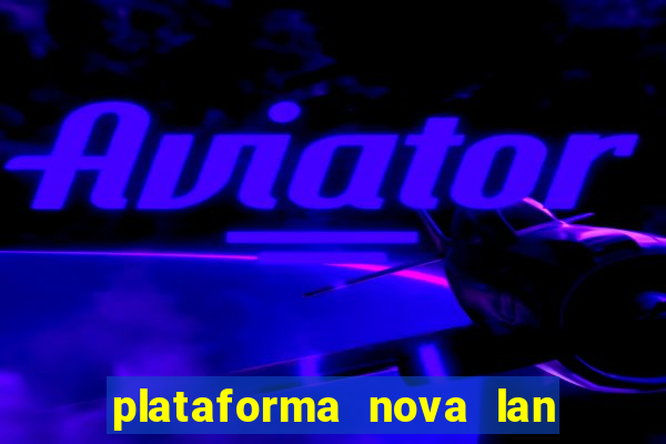 plataforma nova lan  ada hoje 2024