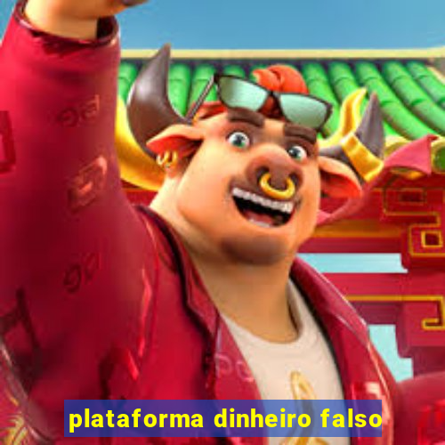 plataforma dinheiro falso