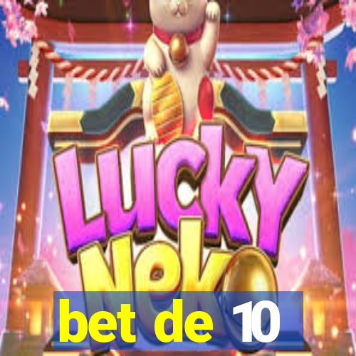 bet de 10