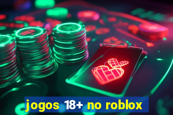 jogos 18+ no roblox