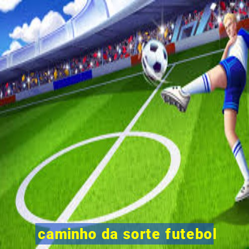 caminho da sorte futebol