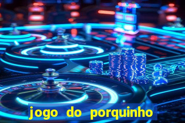 jogo do porquinho para ganhar dinheiro