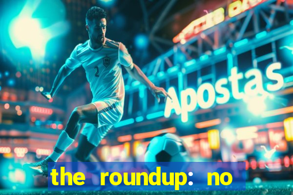 the roundup: no way out dublado download