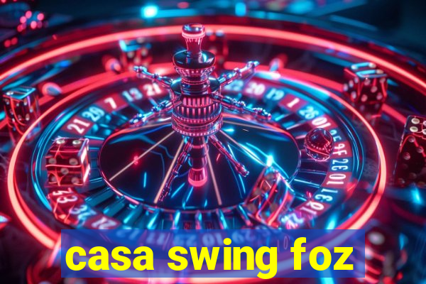 casa swing foz