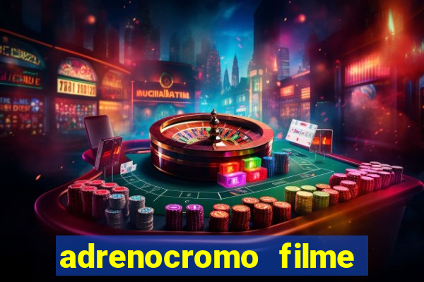 adrenocromo filme completo dublado