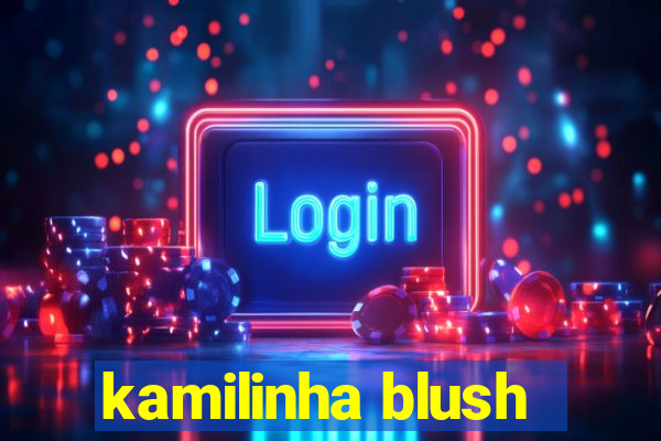 kamilinha blush