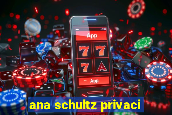 ana schultz privaci