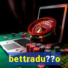 bettradu??o