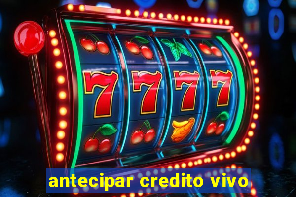 antecipar credito vivo