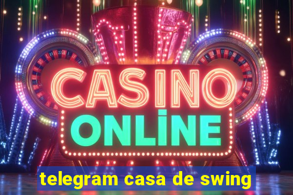 telegram casa de swing