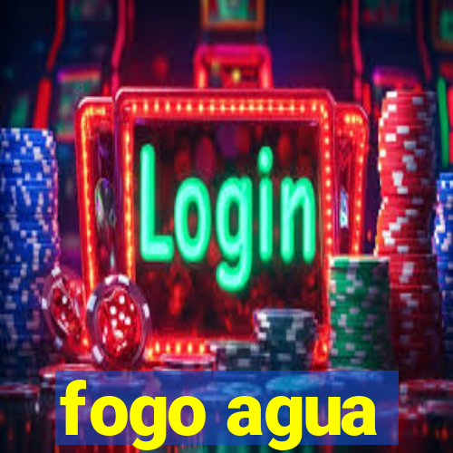 fogo agua