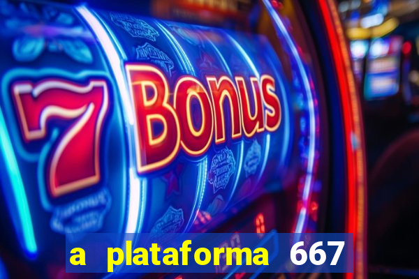 a plataforma 667 bet é confiável