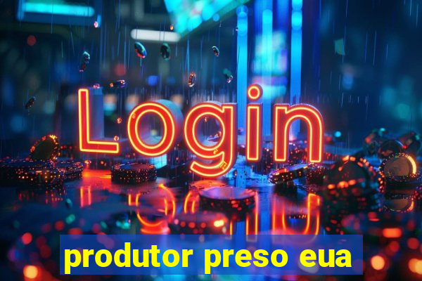 produtor preso eua