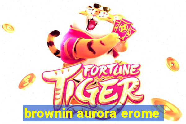 brownin aurora erome