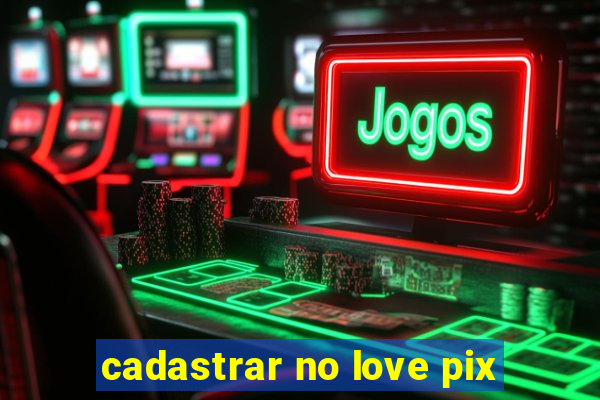 cadastrar no love pix