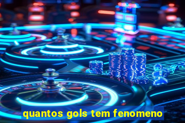 quantos gols tem fenomeno